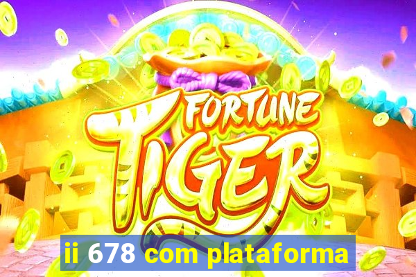 ii 678 com plataforma